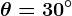 \theta = 30^\circ