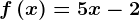 f\left ( x \right )=5x-2