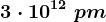3\cdot 10^12\;pm
