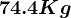 74.4 Kg
