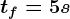 tf=5s
