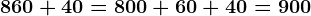 860 + 40 = 800 + 60 + 40 = 900