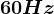 60Hz