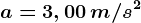a = 3,00\, m/s^2