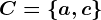 C = \left \ a, c \right \