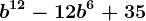 b^12-12b^6+35