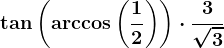 \tan\left ( \arccos\left ( \frac12 \right ) \right )\cdot \frac3\sqrt3