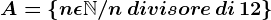 A=\left \ n\epsilon \mathbbN/n\, divisore\, di \, 12 \right \