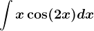 \int x\cos(2x)dx