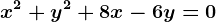 x^2+y^2+8x-6y=0