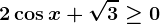 2\cos x+\sqrt3\geq 0