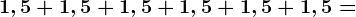 1,5+1,5+1,5+1,5+1,5+1,5=