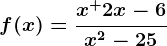 f(x)=\fracx^+2x-6x^2-25