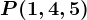 P(1,4,5)