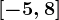 [-5,8]