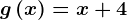 g\left ( x \right )=x+4