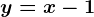 y=x-1