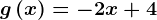 g\left ( x \right )=-2x+4