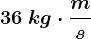 36\: kg\cdot \fracms
