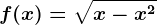 f(x)=\sqrtx-x^2
