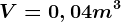 V=0,04m^3