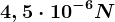 4,5\cdot 10^-6N