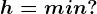 h = min?