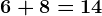 6+8=14