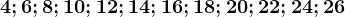 4; 6; 8; 10; 12; 14; 16; 18; 20; 22; 24; 26