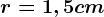 r=1,5cm