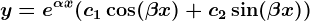 y=e^\alpha x(c1\cos(\beta x)+c2\sin(\beta x))
