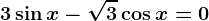 3\sin x-\sqrt3\cos x=0