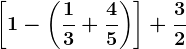 \left [1-\left (\frac13+\frac45 \right ) \right ]+\frac32