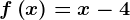 f\left ( x \right )=x-4