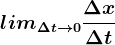 lim\Delta t--> 0\frac\Delta x\Delta t