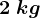 2\;kg
