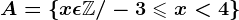 A =\left \ x\epsilon \mathbbZ/-3\leqslant x<4 \right \