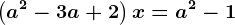 \left ( a^2-3a+2 \right )x=a^2-1