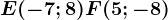 E(-7;8)F(5;-8)
