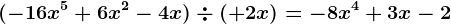 (-16x^5+6x^2-4x)\div (+2x)=-8x^4+3x-2