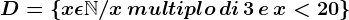 D=\left \ x\epsilon \mathbbN/x\, multiplo\, di\, 3\, e\, x<20 \right \