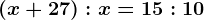 \left ( x+27 \right ):x=15:10