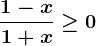 \frac1-x1+x\geq 0