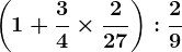 \left ( 1+\frac34\times\frac227 \right ):\frac29