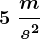 5\;\fracms^2
