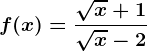 f(x)=\frac\sqrtx+1\sqrtx-2