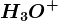 H3 O ^+