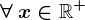 \forall \: x \in \mathbbR^+
