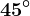 45 ^\circ