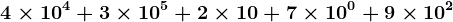 4 \times 10^4 + 3 \times 10^5 + 2 \times 10 + 7 \times 10^0 + 9 \times 10^2